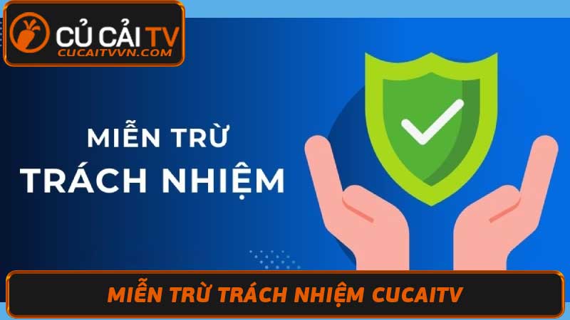 Miễn Trừ Trách Nhiệm CuCaiTv Khi Nào Áp Dụng Và Hạn Chế