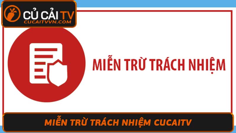 Miễn Trừ Trách Nhiệm CuCaiTv Khi Nào Áp Dụng Và Hạn Chế