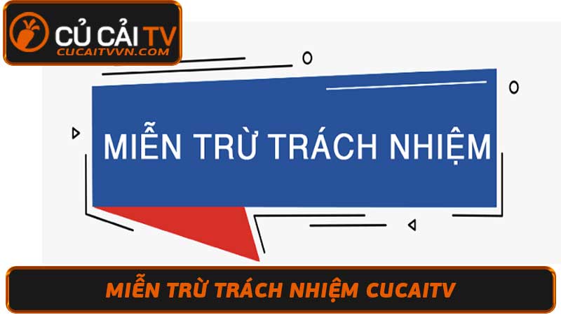 Miễn Trừ Trách Nhiệm CuCaiTv Khi Nào Áp Dụng Và Hạn Chế